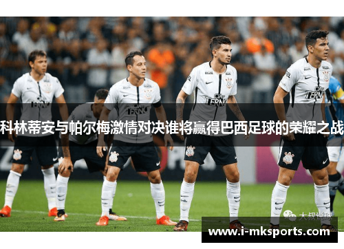 科林蒂安与帕尔梅激情对决谁将赢得巴西足球的荣耀之战